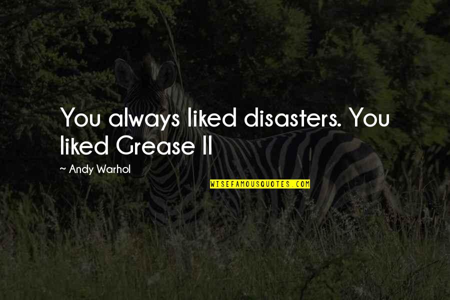 Disgruntlement Synonyms Quotes By Andy Warhol: You always liked disasters. You liked Grease II
