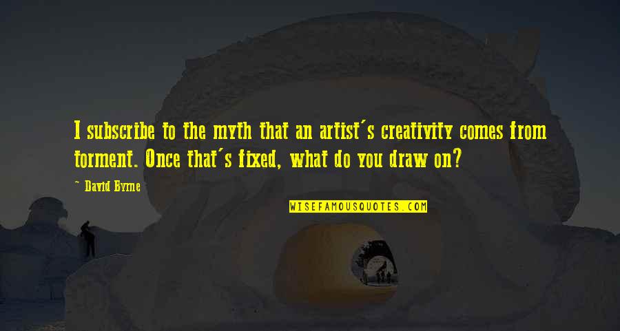 Disgruntlement Synonyms Quotes By David Byrne: I subscribe to the myth that an artist's