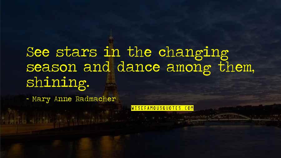 Disgruntlement Synonyms Quotes By Mary Anne Radmacher: See stars in the changing season and dance