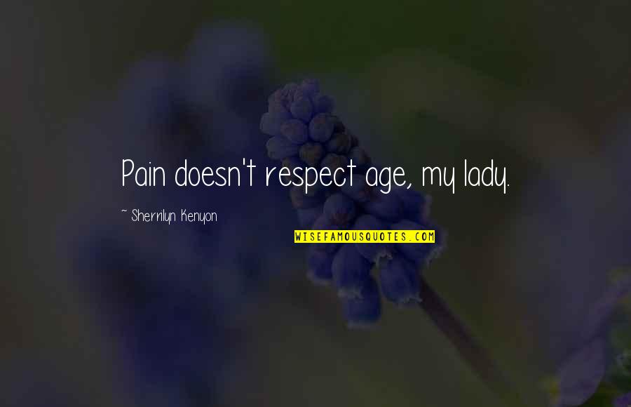 Disgruntlement Synonyms Quotes By Sherrilyn Kenyon: Pain doesn't respect age, my lady.