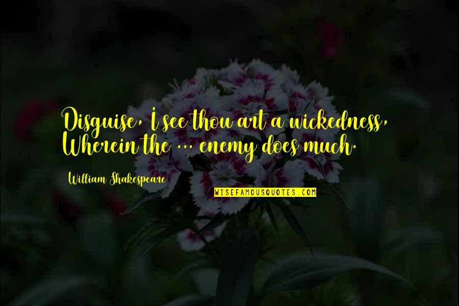 Disguise And Deception Quotes By William Shakespeare: Disguise, I see thou art a wickedness,/ Wherein