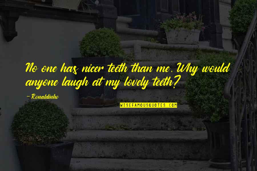 Disguise In The Odyssey Quotes By Ronaldinho: No one has nicer teeth than me. Why