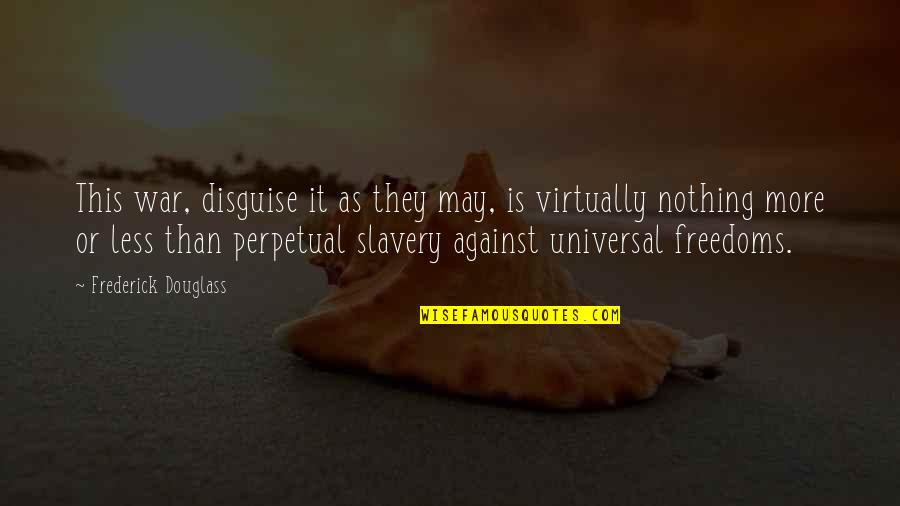 Disguise Quotes By Frederick Douglass: This war, disguise it as they may, is