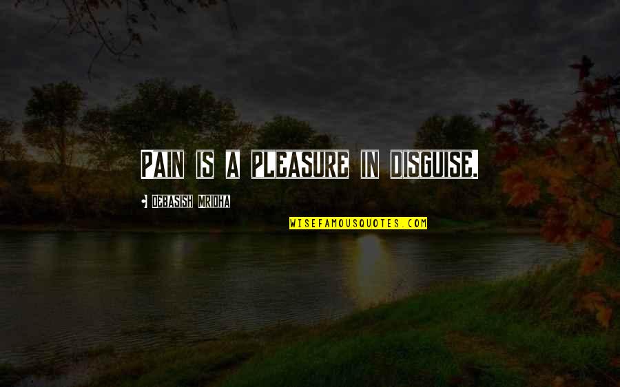 Disguise Quotes Quotes By Debasish Mridha: Pain is a pleasure in disguise.