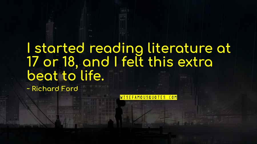 Disguise Quotes Quotes By Richard Ford: I started reading literature at 17 or 18,