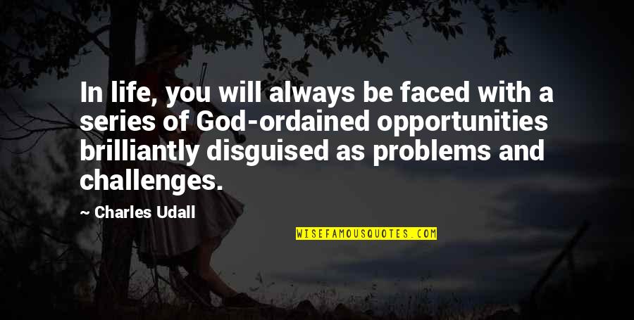 Disguised In Life Quotes By Charles Udall: In life, you will always be faced with Disguised In Life Quotes By Charles Udall: In life, you will always be faced with