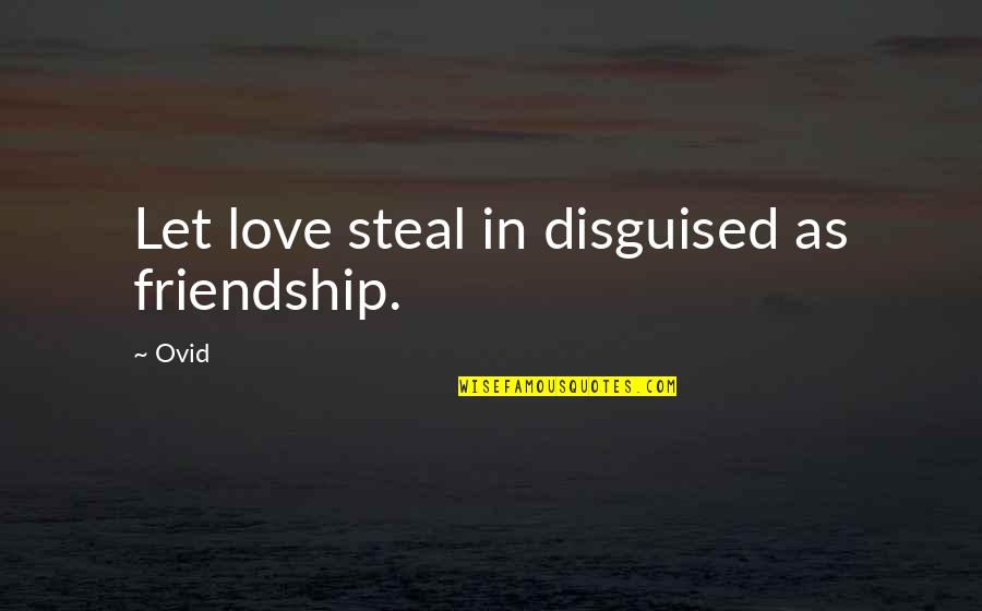 Disguised In Life Quotes By Ovid: Let love steal in disguised as friendship.