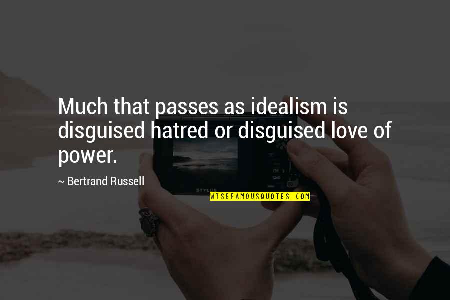 Disguised Love Quotes By Bertrand Russell: Much that passes as idealism is disguised hatred