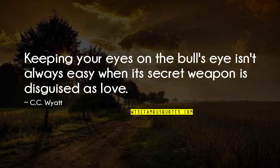 Disguised Love Quotes By C.C. Wyatt: Keeping your eyes on the bull's eye isn't