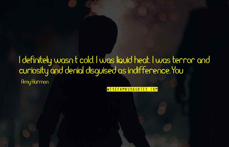 Disguised Quotes By Amy Harmon: I definitely wasn't cold. I was liquid heat.