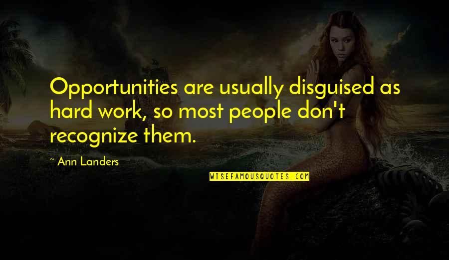 Disguised Quotes By Ann Landers: Opportunities are usually disguised as hard work, so