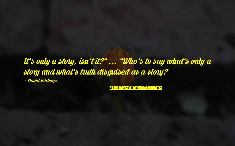 Disguised Quotes By David Eddings: It's only a story, isn't it?" ... "Who's