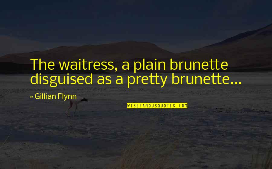 Disguised Quotes By Gillian Flynn: The waitress, a plain brunette disguised as a