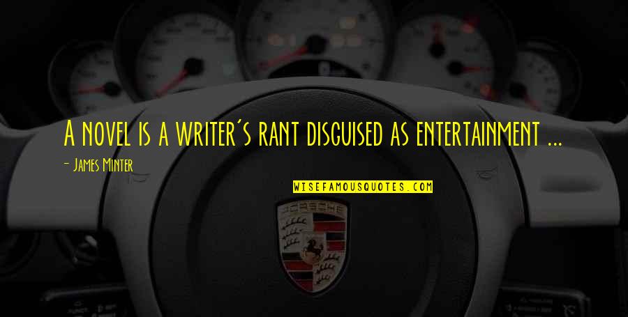 Disguised Quotes By James Minter: A novel is a writer's rant disguised as