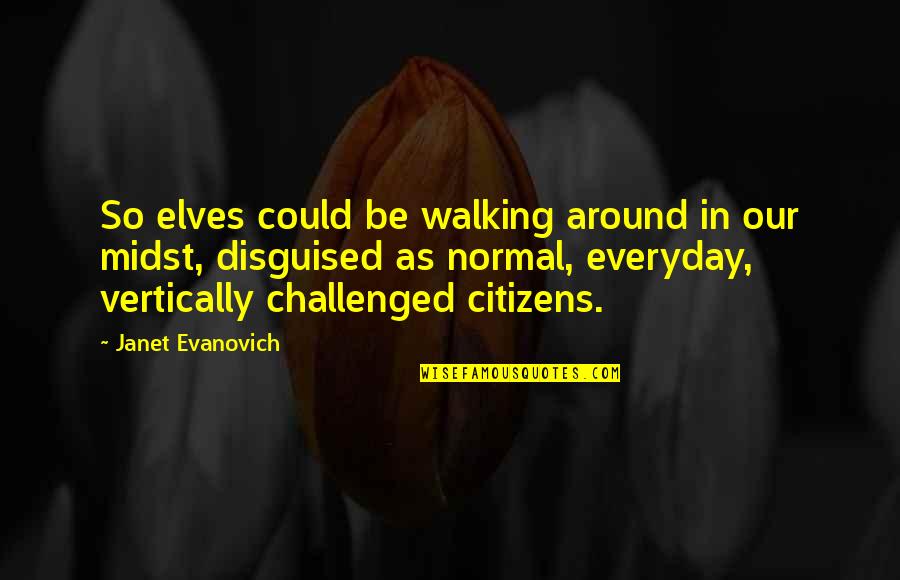 Disguised Quotes By Janet Evanovich: So elves could be walking around in our