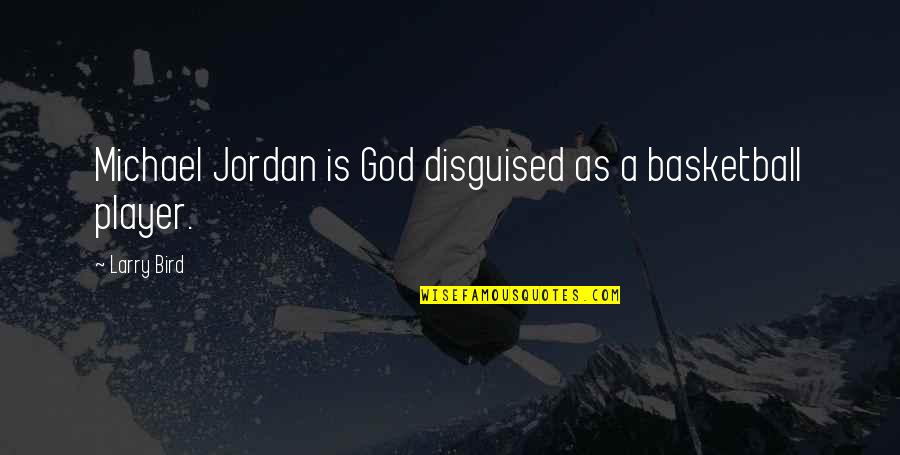 Disguised Quotes By Larry Bird: Michael Jordan is God disguised as a basketball
