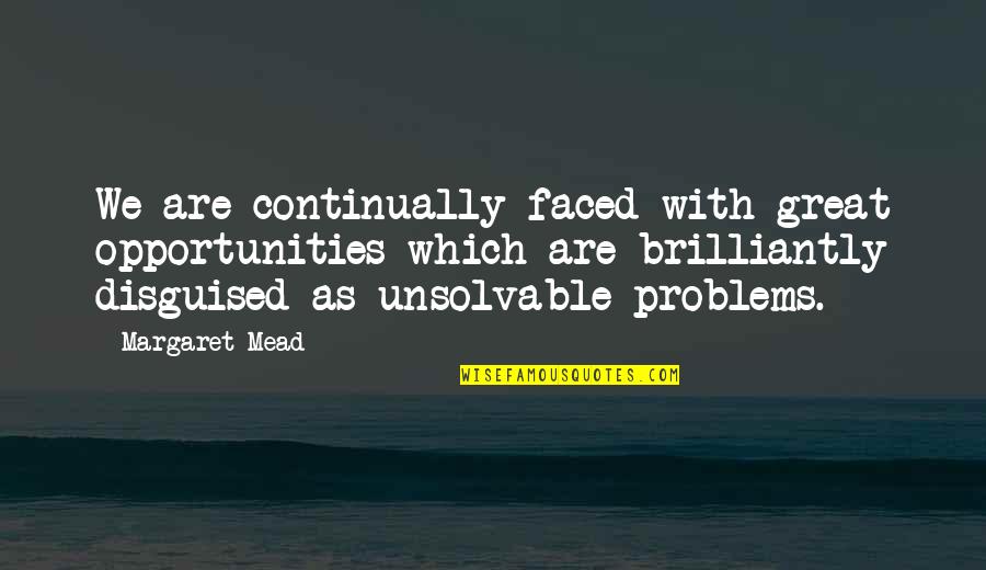 Disguised Quotes By Margaret Mead: We are continually faced with great opportunities which