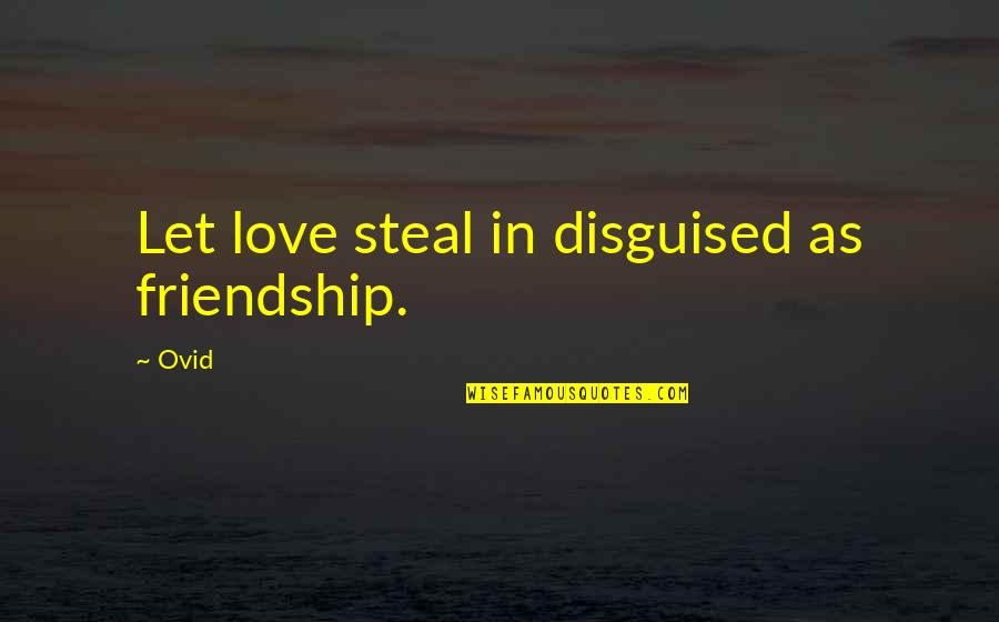 Disguised Quotes By Ovid: Let love steal in disguised as friendship.