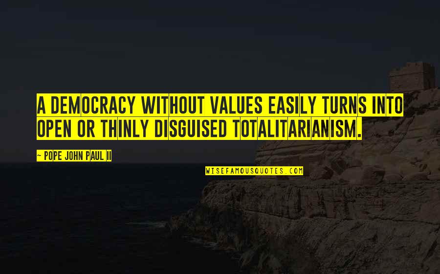 Disguised Quotes By Pope John Paul II: A democracy without values easily turns into open
