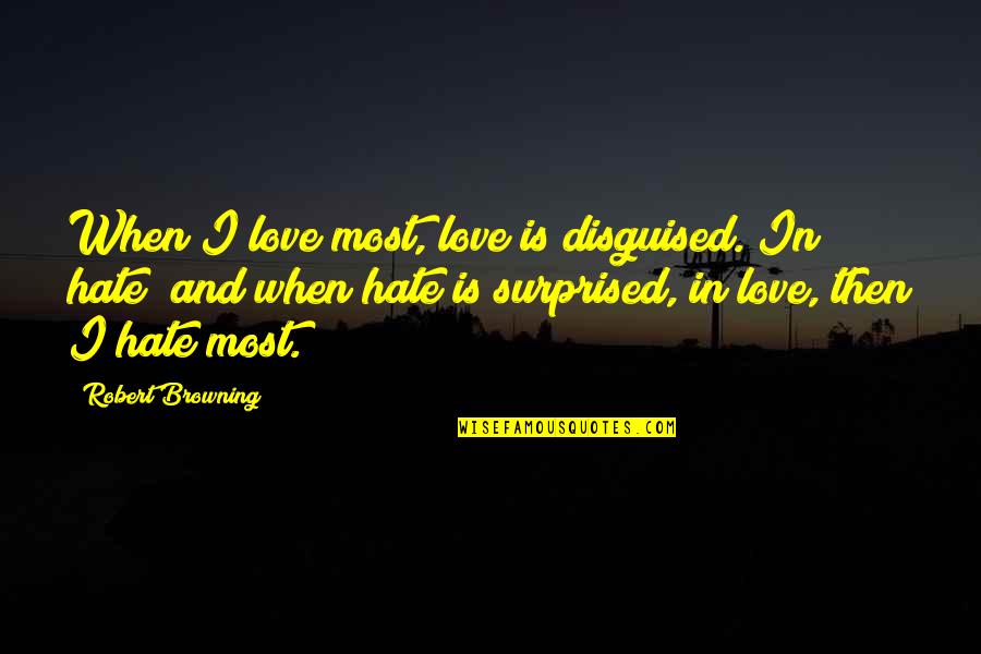 Disguised Quotes By Robert Browning: When I love most, love is disguised. In
