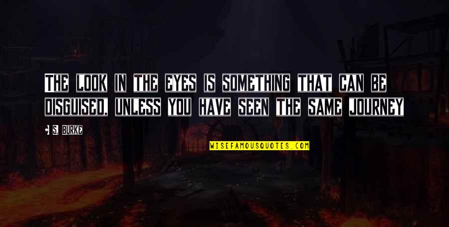 Disguised Quotes By S. Burke: The look in the eyes is something that