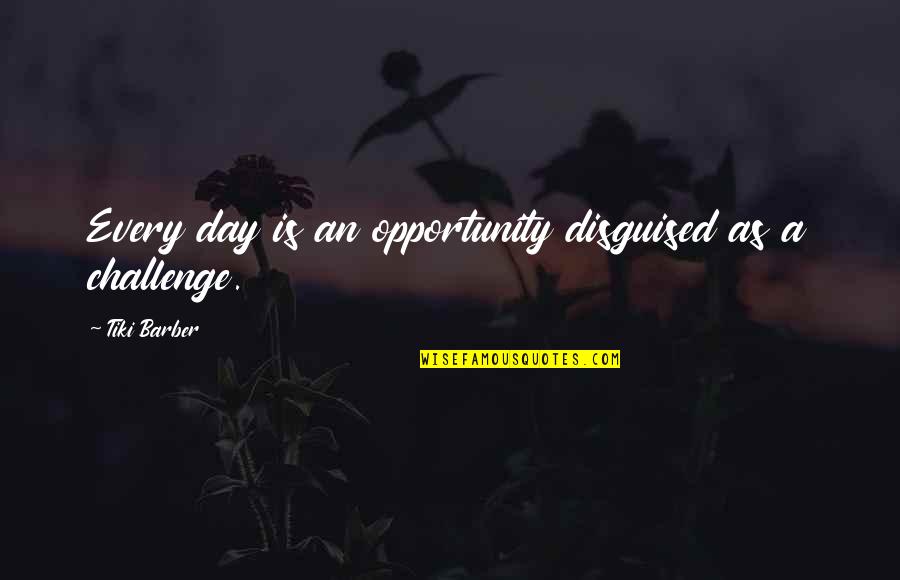 Disguised Quotes By Tiki Barber: Every day is an opportunity disguised as a