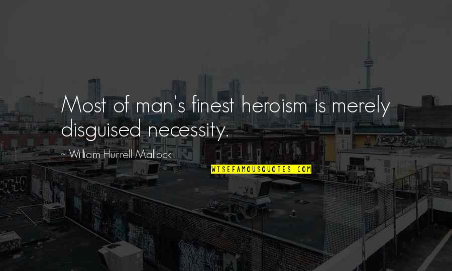 Disguised Quotes By William Hurrell Mallock: Most of man's finest heroism is merely disguised