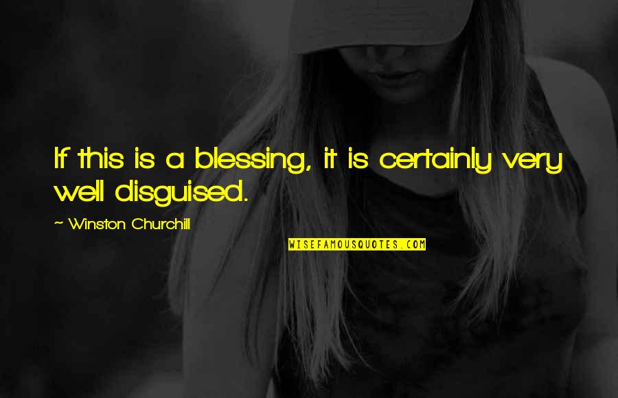 Disguised Quotes By Winston Churchill: If this is a blessing, it is certainly