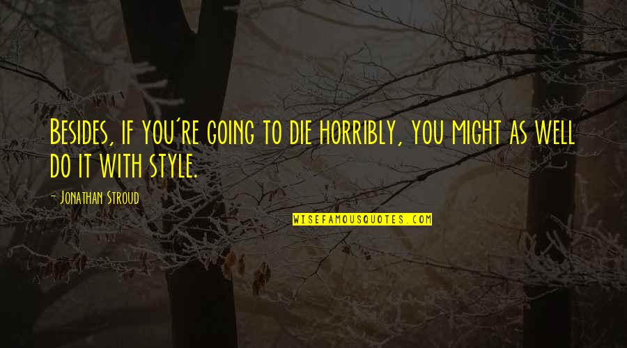 Disguised Safes Quotes By Jonathan Stroud: Besides, if you're going to die horribly, you