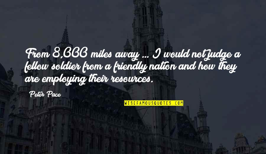 Disguised Safes Quotes By Peter Pace: From 8,000 miles away ... I would not