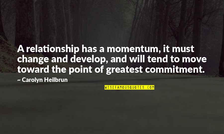 Disguiser Glitch Quotes By Carolyn Heilbrun: A relationship has a momentum, it must change