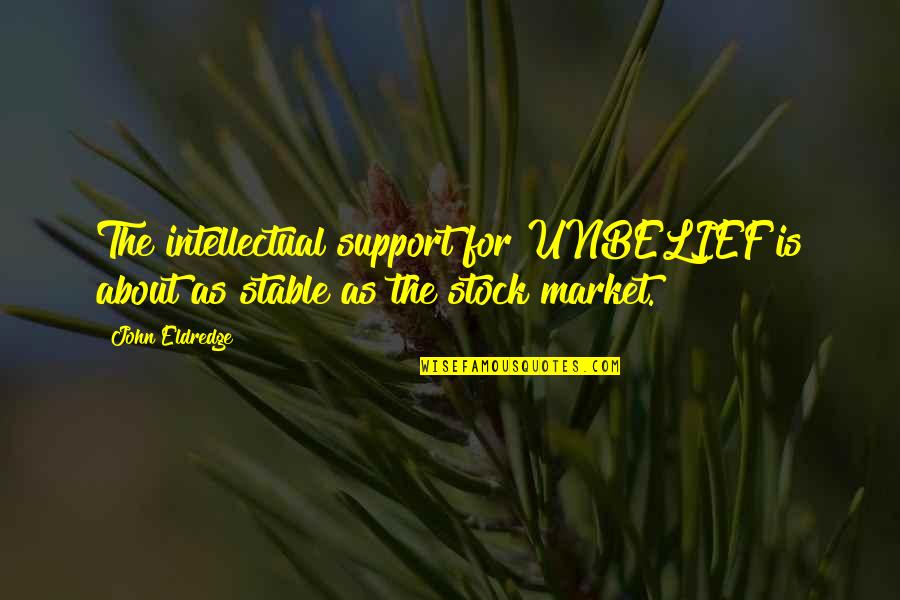 Disguiser Glitch Quotes By John Eldredge: The intellectual support for UNBELIEF is about as