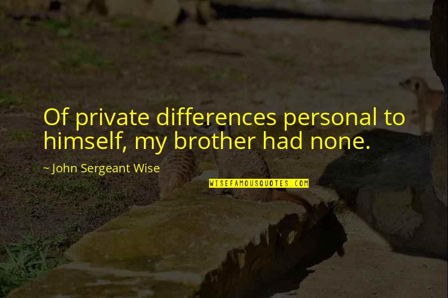 Disguiser Quotes By John Sergeant Wise: Of private differences personal to himself, my brother