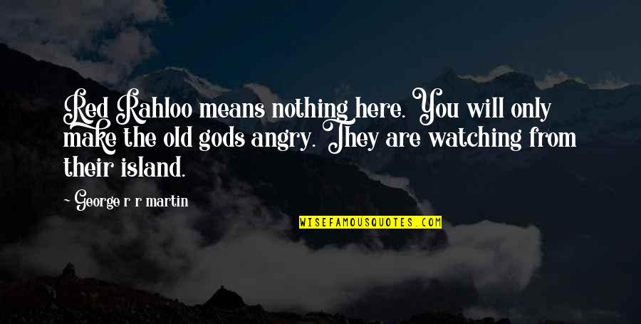 Disguising Synonym Quotes By George R R Martin: Red Rahloo means nothing here. You will only Disguising Synonym Quotes By George R R Martin: Red Rahloo means nothing here. You will only