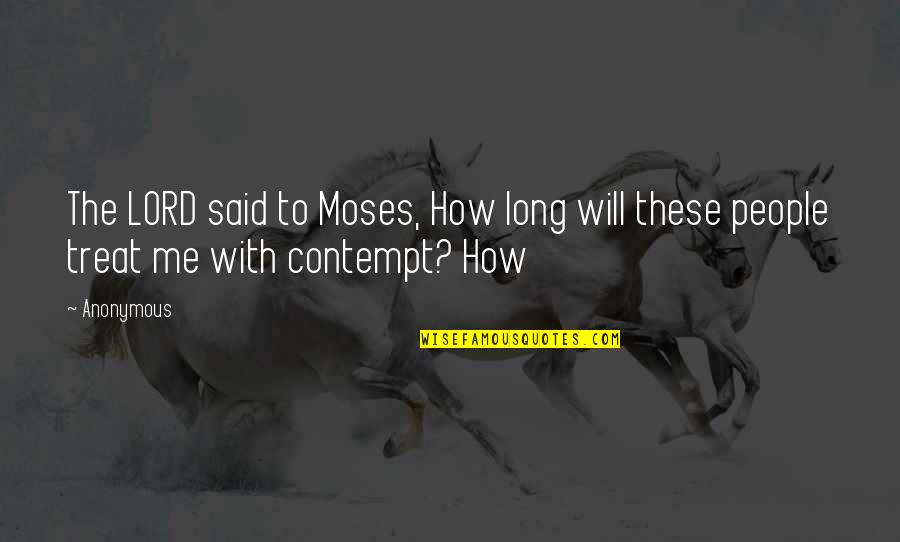 Disgust Me Quotes By Anonymous: The LORD said to Moses, How long will