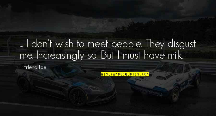 Disgust Me Quotes By Erlend Loe: ... I don't wish to meet people. They Disgust Me Quotes By Erlend Loe: ... I don't wish to meet people. They