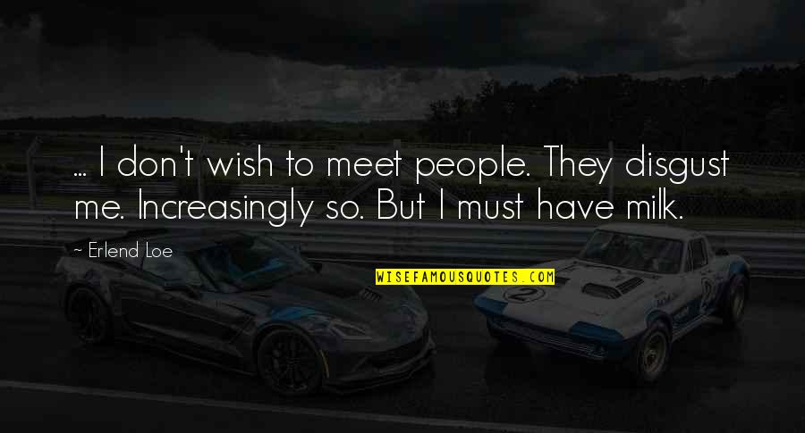 Disgust Me Quotes By Erlend Loe: ... I don't wish to meet people. They