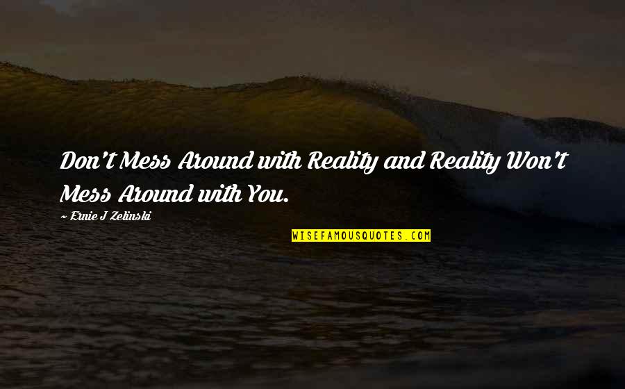 Disgust Me Quotes By Ernie J Zelinski: Don't Mess Around with Reality and Reality Won't Disgust Me Quotes By Ernie J Zelinski: Don't Mess Around with Reality and Reality Won't
