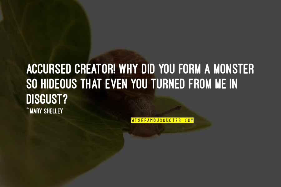 Disgust Me Quotes By Mary Shelley: Accursed creator! Why did you form a monster Disgust Me Quotes By Mary Shelley: Accursed creator! Why did you form a monster