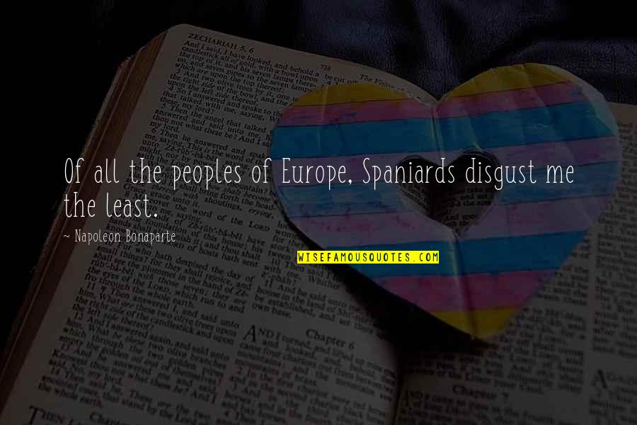 Disgust Me Quotes By Napoleon Bonaparte: Of all the peoples of Europe, Spaniards disgust Disgust Me Quotes By Napoleon Bonaparte: Of all the peoples of Europe, Spaniards disgust