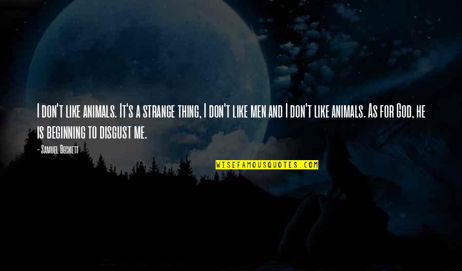 Disgust Me Quotes By Samuel Beckett: I don't like animals. It's a strange thing,