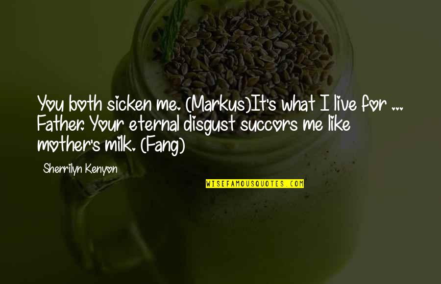 Disgust Me Quotes By Sherrilyn Kenyon: You both sicken me. (Markus)It's what I live Disgust Me Quotes By Sherrilyn Kenyon: You both sicken me. (Markus)It's what I live