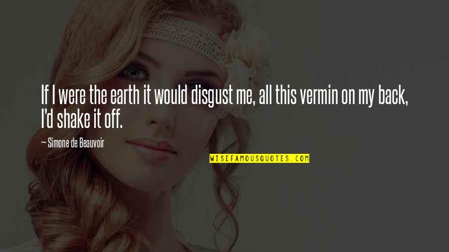Disgust Me Quotes By Simone De Beauvoir: If I were the earth it would disgust Disgust Me Quotes By Simone De Beauvoir: If I were the earth it would disgust