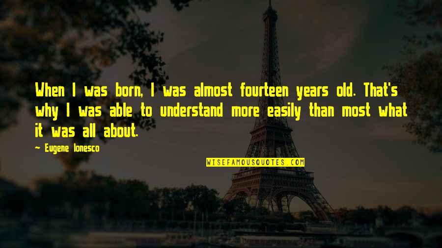 Disgustado In English Quotes By Eugene Ionesco: When I was born, I was almost fourteen Disgustado In English Quotes By Eugene Ionesco: When I was born, I was almost fourteen