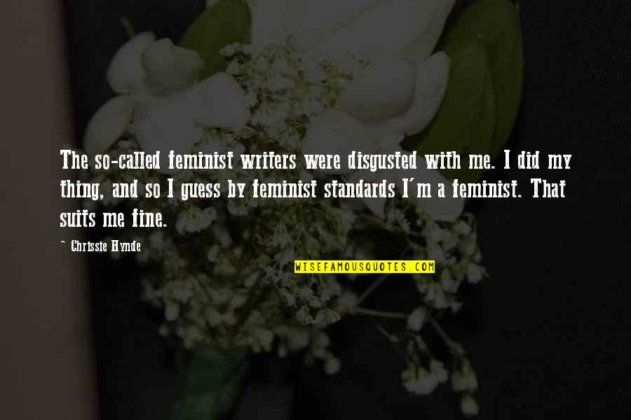 Disgusted By You Quotes By Chrissie Hynde: The so-called feminist writers were disgusted with me.