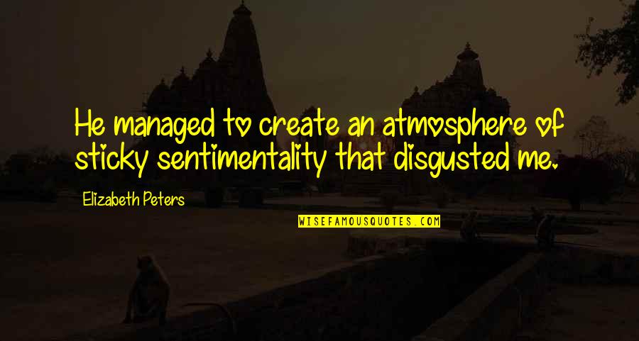 Disgusted By You Quotes By Elizabeth Peters: He managed to create an atmosphere of sticky