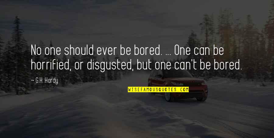 Disgusted By You Quotes By G.H. Hardy: No one should ever be bored. ... One