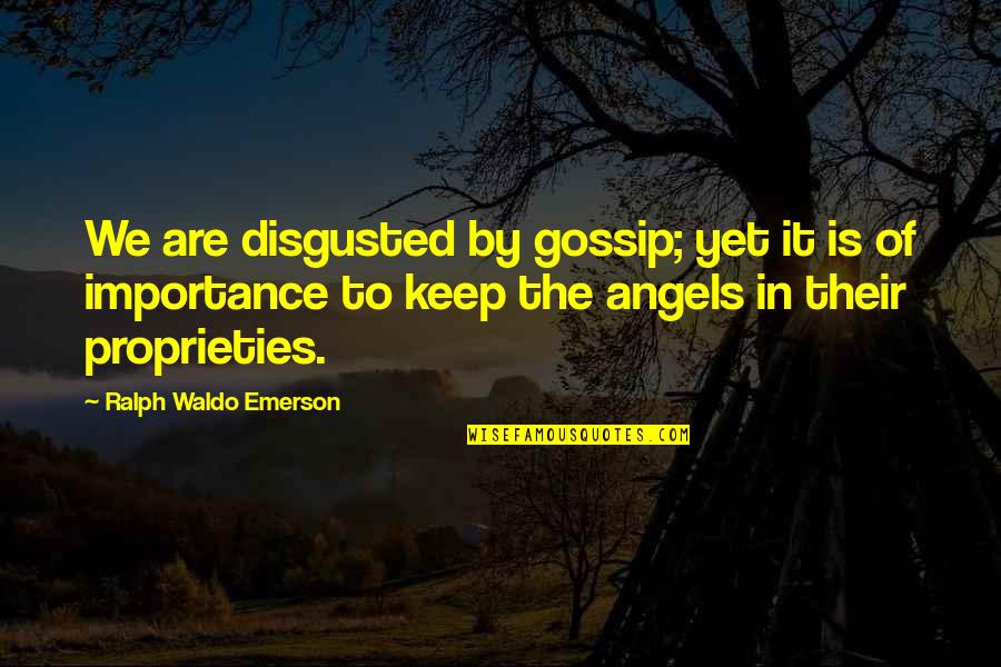 Disgusted By You Quotes By Ralph Waldo Emerson: We are disgusted by gossip; yet it is