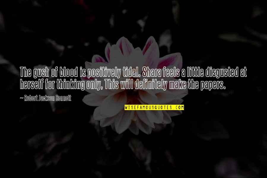 Disgusted By You Quotes By Robert Jackson Bennett: The gush of blood is positively tidal. Shara