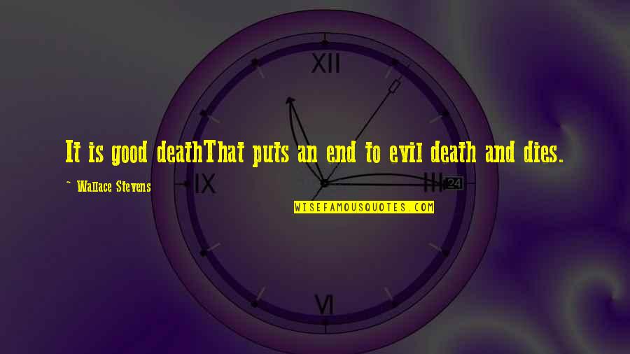 Disgusted With Friends Quotes By Wallace Stevens: It is good deathThat puts an end to Disgusted With Friends Quotes By Wallace Stevens: It is good deathThat puts an end to